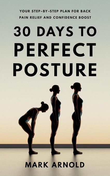 30 Days to Perfect Posture: Your Step-by-Step Plan for Back Pain Relief and Confidence Boost