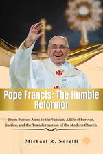 Pope Francis The Humble Reformer