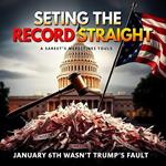 Setting the Record Straight: January 6th Wasn’t Trump’s Fault
