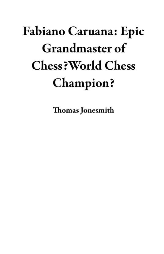 Fabiano Caruana: Epic Grandmaster of Chess?World Chess Champion?