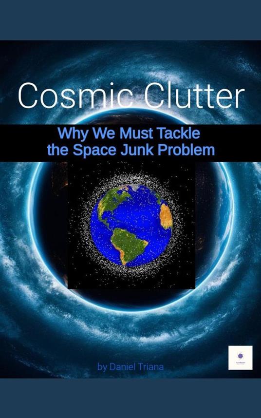 Cosmic Clutter and Why We Must Tackle the Space Junk Problem