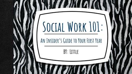 Social Work 101: An Insider’s Guide to Your First Year