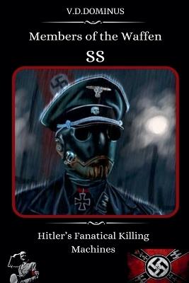 Members of the Waffen SS Hitler's Fanatical Killing Machines - V D Dominus - cover