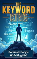 The Keyword King: Dominate Google With Blog SEO