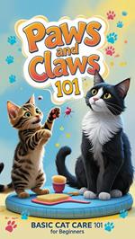 Paws and Claws 101: Basic Cat Care for Beginners
