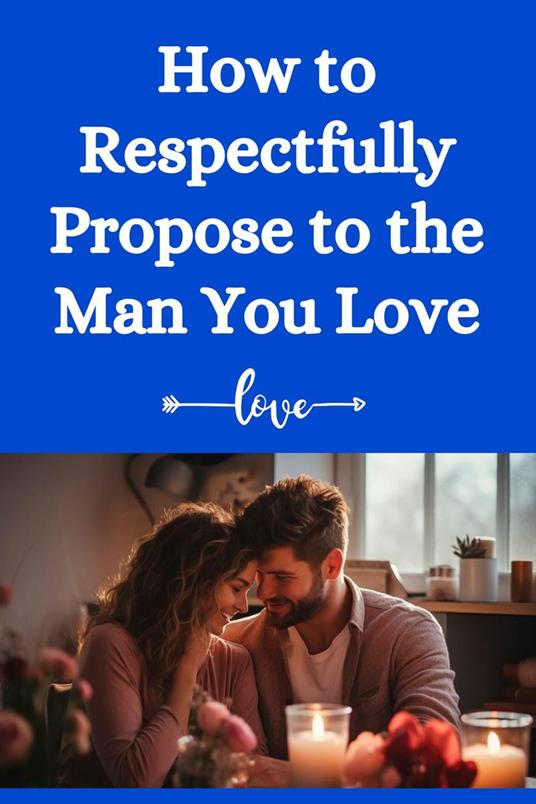 How to Respectfully Propose to the Man You Love