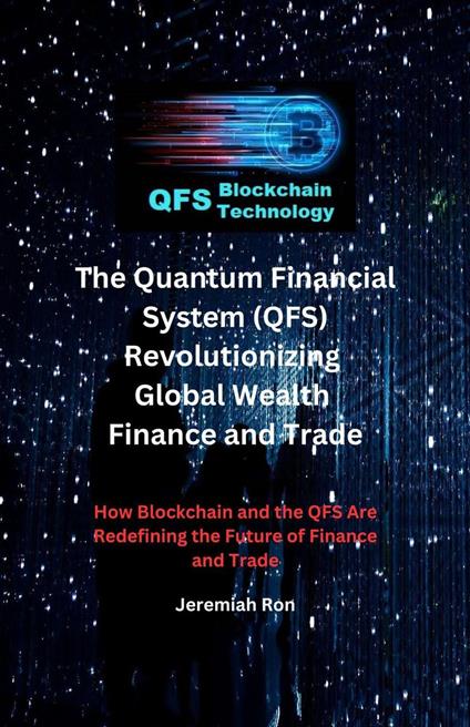 The Quantum Financial System (QFS) Revolutionizing Global Wealth Finance and Trade