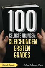 100 gelöste Übungen: Gleichungen ersten Grades