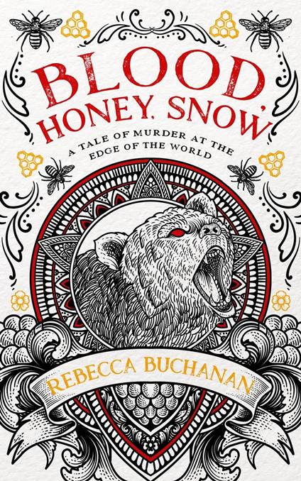 Blood, Honey, Snow: A Tale of Murder at the Edge of the World
