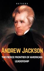 Andrew Jackson: The Fierce Frontier of American Leadership