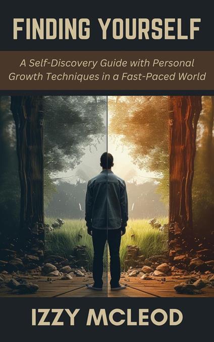 Finding Yourself: A Self-Discovery Guide with Personal Growth Techniques in a Fast-Paced World