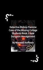 Detective Bishop Flamme: Case of the Missing College Students Book 3 New Dungeon Management