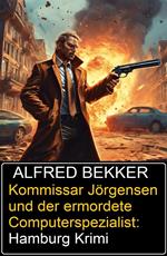 Kommissar Jörgensen und der ermordete Computerspezialist: Hamburg Krimi