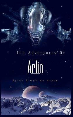 The Adventures Of Arlin - Dylan Simphiwe Ncube - cover