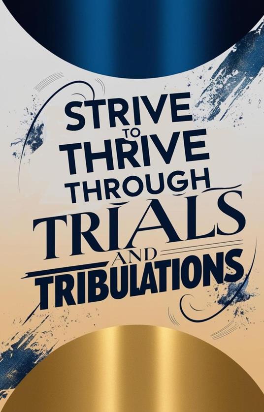 Strive to Thrive Through Trials and Tribulations