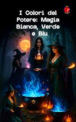 I Colori del Potere: Magia Bianca, Verde e Blu