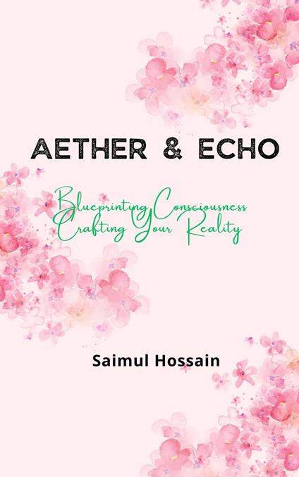 Aether & Echo: Blueprinting Consciousness, Crafting Your Reality