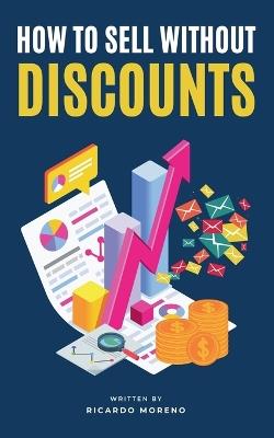 How to Sell Without Discounts - Ricardo Moreno - cover