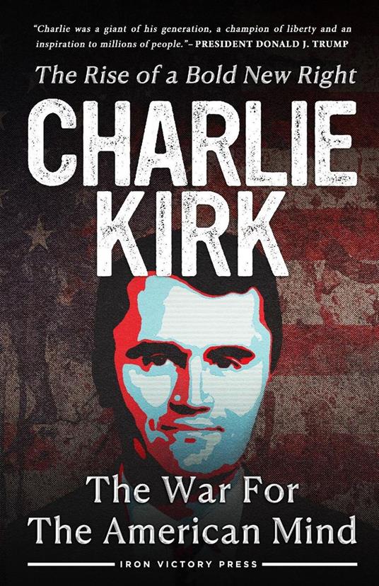 The War for the American Mind: Charlie Kirk and the Rise of a Bold New Right