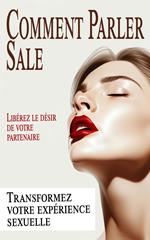 Libérez le désir de votre partenaire Comment parler sale et transformer votre expérience sexuelle