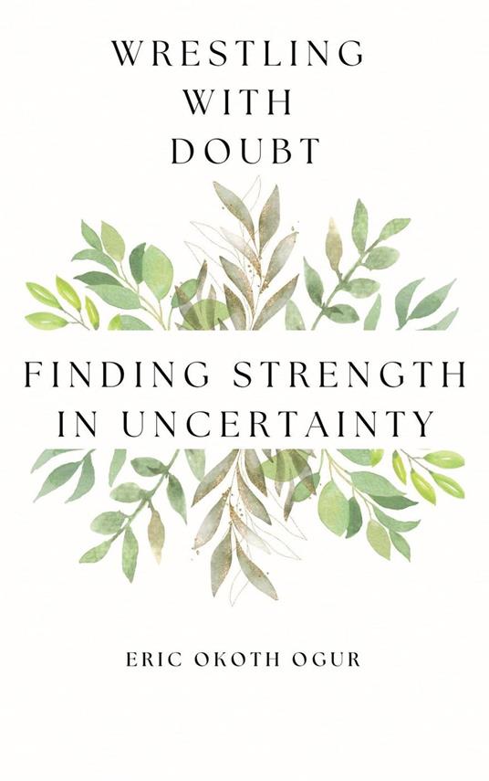 Wrestling with Doubt: Finding Strength in Uncertainty