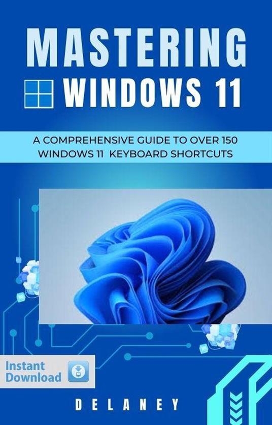 Mastering Windows 11: A Comprehensive Guide to Over 150 Windows 11 Keyboard Shortcuts