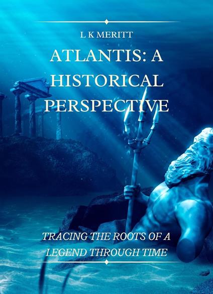 Atlantis: A Historical Perspective Tracing the Roots of a Legend Through Time