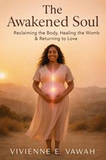 The Awakened Soul – Reclaiming the Body, Healing the Womb & Returning to Love