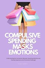 Compulsive Spending Masks Emotions:Understanding the Connection Between Spending Addiction and Seeking Happiness amid Emotional Challenges