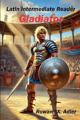 Latin Intermediate Reader Gladiator - Rowan X Adler - cover