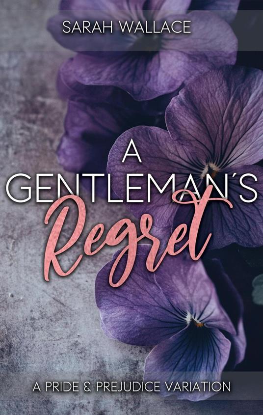 A Gentleman's Regret: A Pride and Prejudice Variation