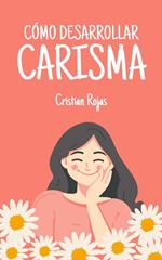 Cómo Desarrollar Carisma