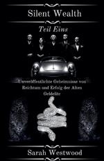 Silent Wealth Unveröffentlichte Geheimnisse von Reichtum und Erfolg der ?lten Geldelite Teil Eins