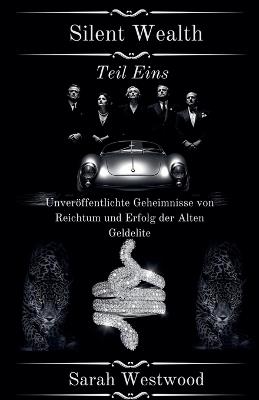 Silent Wealth Unveröffentlichte Geheimnisse von Reichtum und Erfolg der ?lten Geldelite Teil Eins - Sarah Westwood - cover