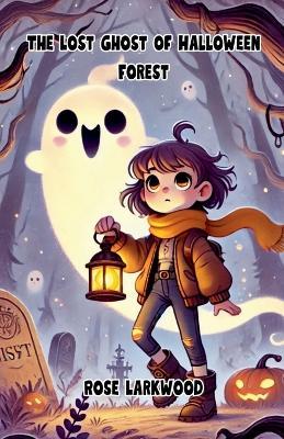 The Lost Ghost of Halloween Forest - Rose Larkwood - cover