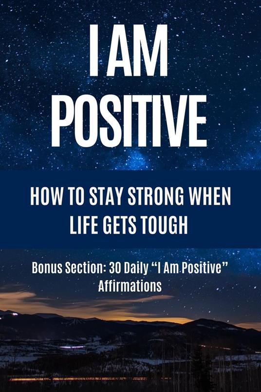 I Am Positive - How to Stay Strong When Life Gets Tough