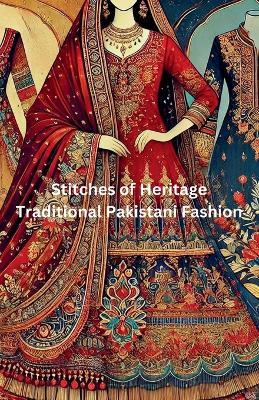 Stitches of Heritage: Traditional Pakistani Fashion - Maira Noor - cover
