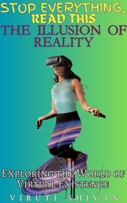 The Illusion of Reality: Exploring the World of Virtual Existence