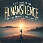 The Power of Human Silence in the Mind of Our Eyes