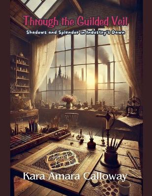 Through the Guilded Veil Shadows and Splendor in Industry's Dawn - Carmen M Colon,Kara Amara Calloway - cover