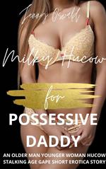 Milky Hucow For Possessive Daddy - An Older Man Younger Woman Hucow Stalking Age Gap Short Erotica Story
