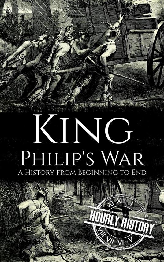 King Philip's War: A History from Beginning to End