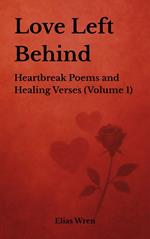 Love Left Behind: Heartbreak Poems and Healing Verses (Volume 1)