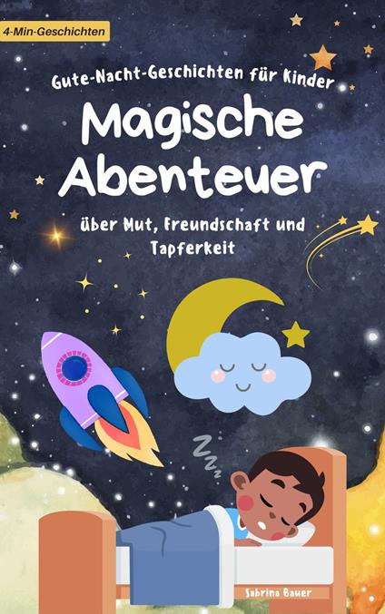 Gute-Nacht-Geschichten für Kinder: Magische Abenteuer über Mut, Freundschaft und Tapferkeit - Sabrina Bauer - ebook
