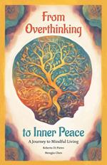 From Overthinking to Inner Peace : A Journey To Mindful Living