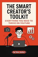 The Smart Creators Toolkit - Everything You Need to Thrive on YouTube