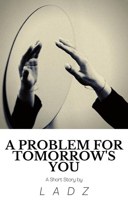 A Problem for Tomorrow's You: A Short Story