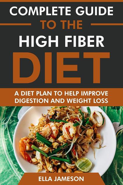 Complete Guide to the High Fiber Diet: A Diet Plan to Help Improve Digestion & Weight Loss