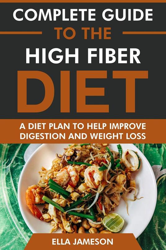 Complete Guide to the High Fiber Diet: A Diet Plan to Help Improve Digestion & Weight Loss