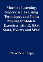 Machine Learning. Supervised Learning Techniques and Tools: Nonlinear Models Exercises with R, SAS, Stata, Eviews and SPSS